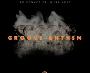 Pk Venkes – Groove Anthem ft. Musa Keys