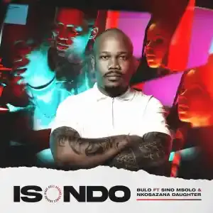 Bulo – Isondo ft. Sino Msolo & Nkosazana Daughter