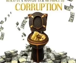 Busco SA & Man Giv SA – Corruption Ft. Mr Prince DJ