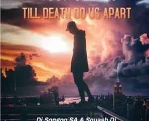 DJ Songoo & Squash DJ – Till Death Do Us Apart ft. Skhiya