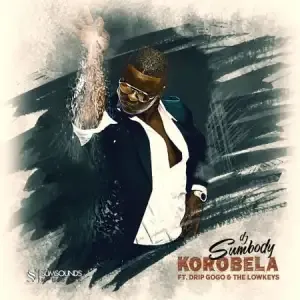 DJ Sumbody – Korobela ft. Drip Gogo & The Lowkeys