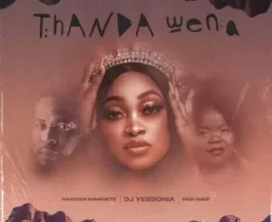 DJ Yessonia – Thanda Wena ft. Nokwazi & Hassan Mangete