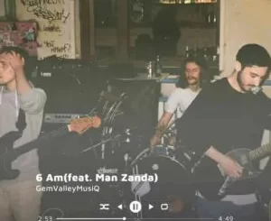 Gem Valley MusiQ – 6 Am ft. Man Zanda