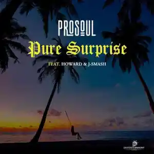 ProSoul Da Deejay – Pure Surprise Ft. Howard Gomba & J-Smash