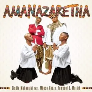 Dladla Mshunqisi – AmaNazeretha ft Mbuso Khoza, FamSoul & Ma-Arh
