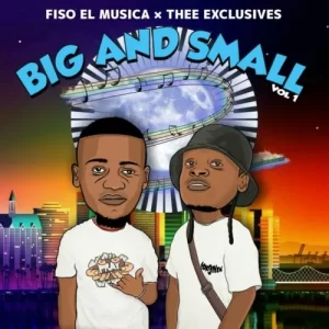 Fiso El Musica & Thee Exclusives – Big And Small Vol 1