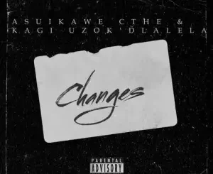 Kagi Uzokdlalela – Changes ft. Aisuka We Cthe