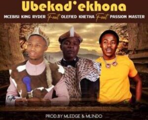 Mcebisi King Ryder – Ubekad’ekhona ft. Khetha Olefied & Passion Master