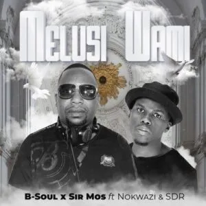 B-Soul & Sir Mos – Melusi Wami ft Nokwazi & SDR