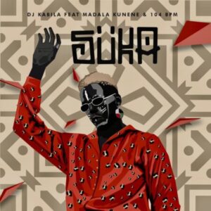 DJ Kabila – Suka ft. Madala Kunene & 104 BPM