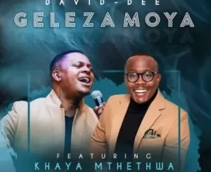 David-Dee – Geleza Moya Ft. Khaya Mthethwa