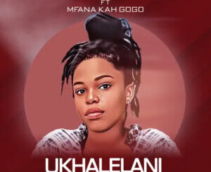 Fekeza Dlamini – Ukhalelani ft Mfana Kah Gogo