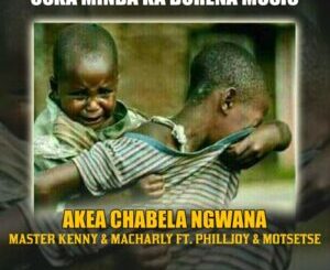 Oska Minda Ka Borena Music – Akea Chabela Ngwana ft. PhillJoy & Motsetse 
