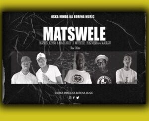 Oska Minda Ka Borena Music – Matswele ft. Motsetse, Bosz Vesha & Maclizo