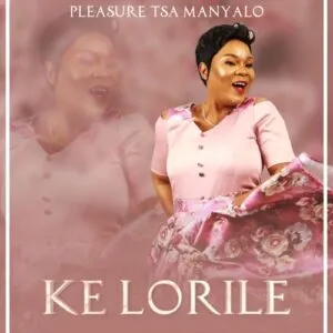 Pleasure Tsa Manyalo – Ke Lorile