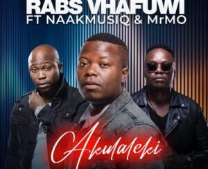 Rabs Vhafuwi – Akulaleki ft. NaakMusiq & Mr.Mo