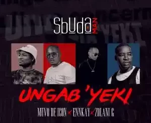 Sbuda Man – Ungab’yeki Ft. Zolani G, Ennkay & Muvo De Icon