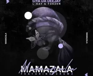 Siya Da Deejay, L-kay & Tukzen – Mamazala ft. Cruws