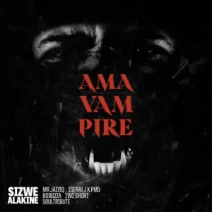 Sizwe Alakine – AmaVampire ft. Mr JazziQ, Tserai J, PMD, Boibizza, 2wo Short & Soultribute