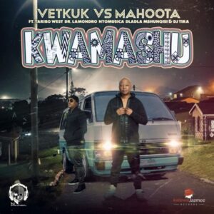 Vetkuk & Mahoota – Kwamashu ft Taribo West, Dr Lamondro, Ntomusica, Dlala Mshunqisi & DJ Tira