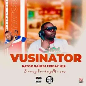 Vusinator – Nator Gantsi Friday Mix.002