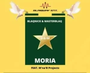 Blaqnick & MasterBlaq – Moria ft. M’na’B Projects