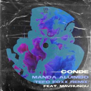 Conde, Mavhungu – Manda Aluimbo (Tefo Foxx Remix)