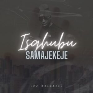 DJ Nhlakie – Isgubhu Samajekeje (Intro)