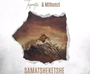 Trigmatic & Mthunzi – Samatsheketshe