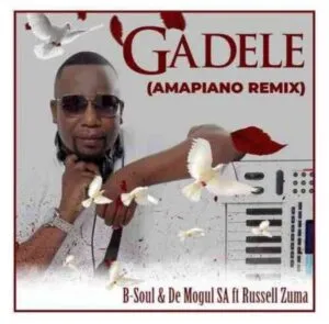 B-Soul & De Mogul SA – Gadele (Amapiano Mix) ft. Russell Zuma