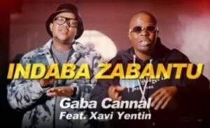 VIDEO: Gaba Cannal – Indaba Zabantu ft. Xavi Yentin