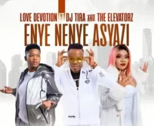 Love Devotion – Enye Nenye Asyazi ft DJ Tira & The Elevatorz