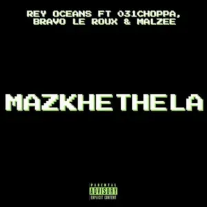 Rey Oceans – Mazkhethela ft. 031 Choppa, Bravo Le Roux & Malzee