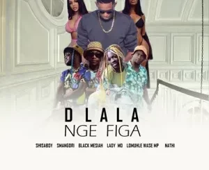 Shisaboy – Dlala Nge Figa ft. Smangori no Black Messiah, Nathi, Lomuhle Wase MP & Lady Mo