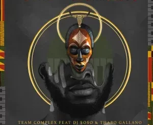 Team Complex – Ishe Wemakiyi ft. DJ Soso, Thabo Gallano