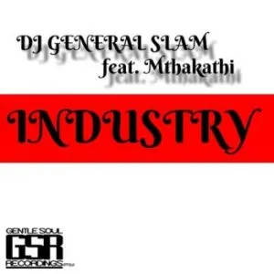 DJ General Slam – Industry (Vocal Mix) ft. Mthakathi  DJ General Slam – Industry (Vocal Mix) ft. Mthakathi