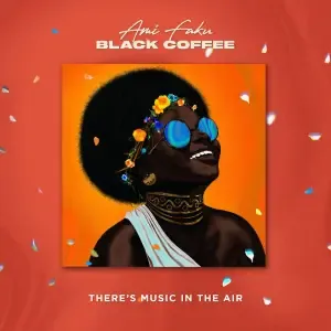 Ami Faku & Black Coffee – There’s Music in the Air