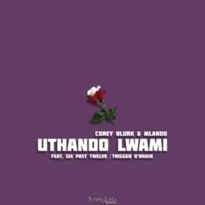 Corey Blurk – Uthando Lwami ft. Mlando, Six Past Twelve & Trigger D’Brain
