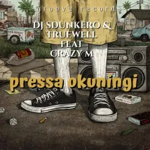 DJ Sdunkero & Truewell MY9 – Pressa Okuningi ft. Crazy M 
