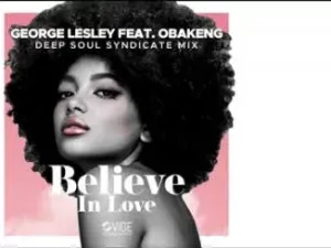 George Lesley – Believe In Love (Deep Soul Syndicate Mix) FT. Obakeng