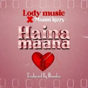 Lody Music X Msami Kizzy – Haina Maana