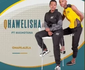 Qhawelisha – Omahlalela Ft. Mashotana