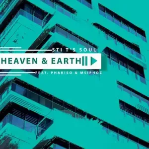 STI T’s Soul – Heaven & Earth ft. Phakiso & Msiphoz