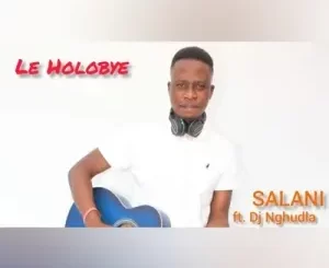 Salani the producer – Holobye ft DJ Nghun