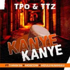 TPO & TTZ – Kanye Kanye ft. T-Man SA, Moscow & Mzulu Kakhulu