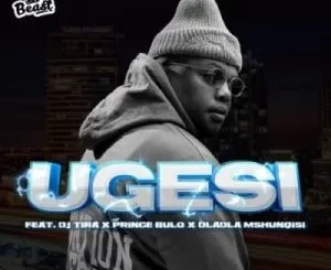 Beast RSA – Ugesi ft DJ Tira, Dladla Mshunqisi & Prince Bulo