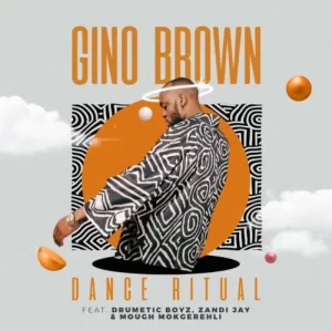 Gino Brown – Dance Ritual ft. Skye Wanda, Drumetic Boyz & Zandii J