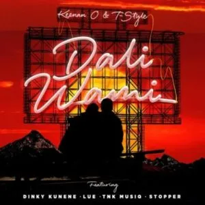 Keenan O & T-Style – Dali Wami ft Dinky Kunene, Lue., TNK MusiQ & Stopper