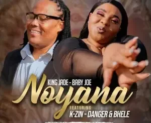 King Jade & Baby Joe – Noyana ft. Bhele, Danger Shayumthetho & K-zin Isgebengu