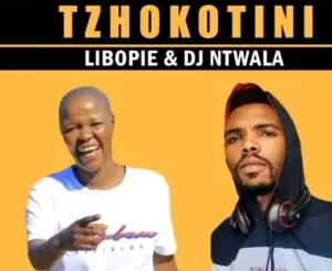 Libopie & DJ Ntwala – Tzhokotini